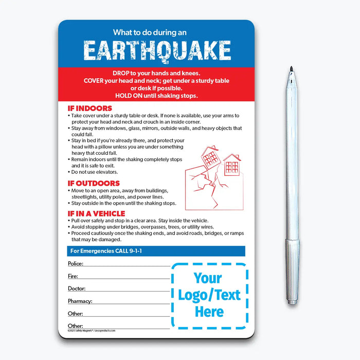 Earthquake emergency instruction magnet with steps for what to do indoors, outdoors, and in a vehicle. Advises dropping to hands and knees, covering head and neck, holding on until shaking stops, staying away from windows and heavy objects, avoiding elevators, and moving to safe open areas. Includes emergency contact fields and customizable logo/text area at the bottom.