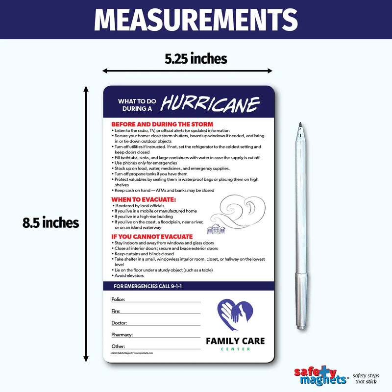 Hurricane preparedness and safety instruction magnet. Provides guidance for before and during the storm, when to evacuate, and what to do if you cannot evacuate. Tips include securing your home, stocking supplies, seeking safe shelter, and avoiding elevators. Includes emergency contact fields and customizable logo/text area at the bottom.