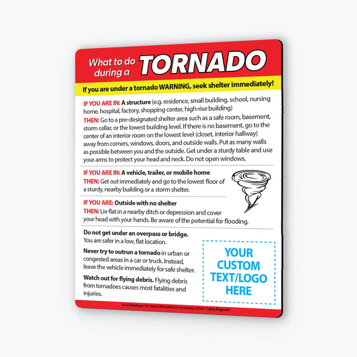 Tornado emergency instruction magnet outlining what to do during a tornado warning depending on location: in a structure, vehicle, or outside with no shelter. Advises seeking safe shelter, avoiding bridges, not outrunning tornadoes, and watching for flying debris. Custom logo/text area at the bottom.